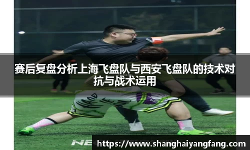 赛后复盘分析上海飞盘队与西安飞盘队的技术对抗与战术运用
