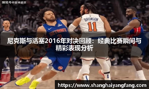 尼克斯与活塞2016年对决回顾：经典比赛瞬间与精彩表现分析